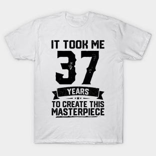 It Took Me 37 Years To Create This Masterpiece 37th Birthday T-Shirt